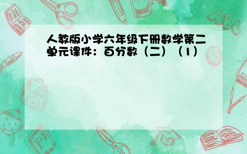 人教版小学六年级下册数学第二单元课件：百分数（二）（1）