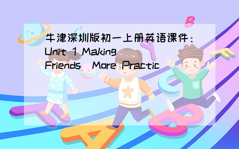 牛津深圳版初一上册英语课件：Unit 1 Making Friends（More Practic）