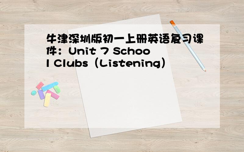 牛津深圳版初一上册英语复习课件：Unit 7 School Clubs（Listening）