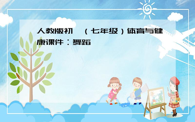 人教版初一（七年级）体育与健康课件：舞蹈