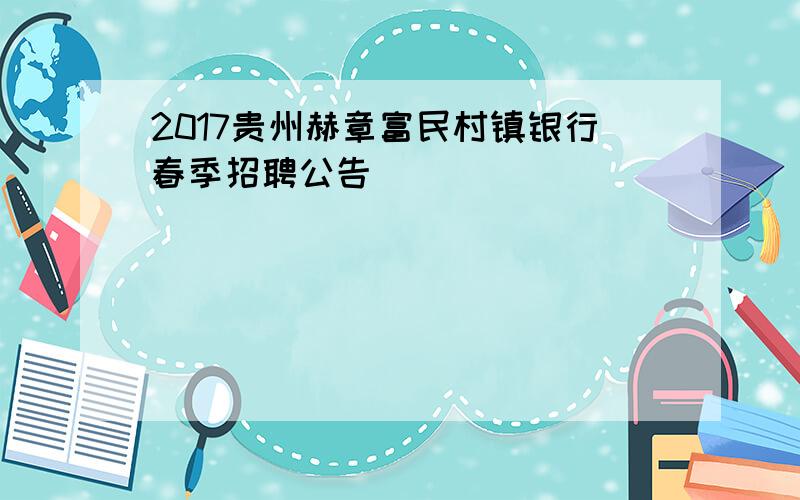 2017贵州赫章富民村镇银行春季招聘公告