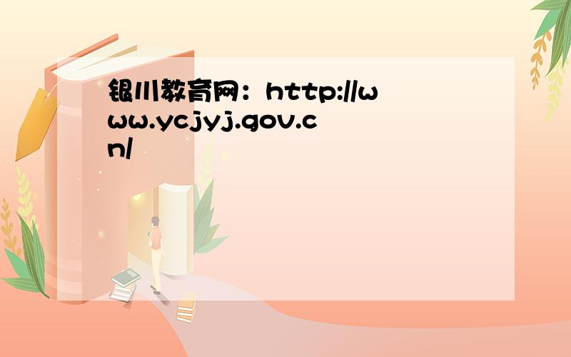 银川教育网：http://www.ycjyj.gov.cn/