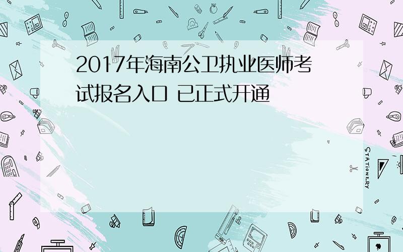 2017年海南公卫执业医师考试报名入口 已正式开通