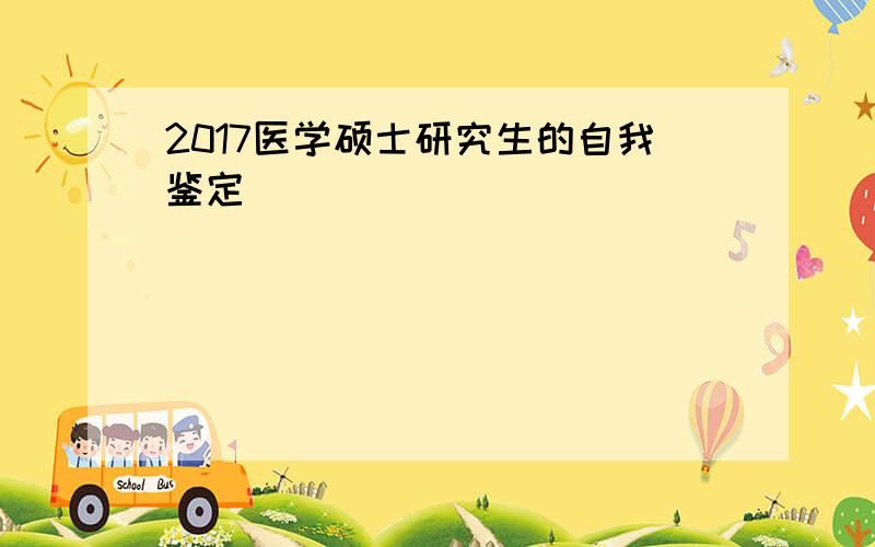 2017医学硕士研究生的自我鉴定