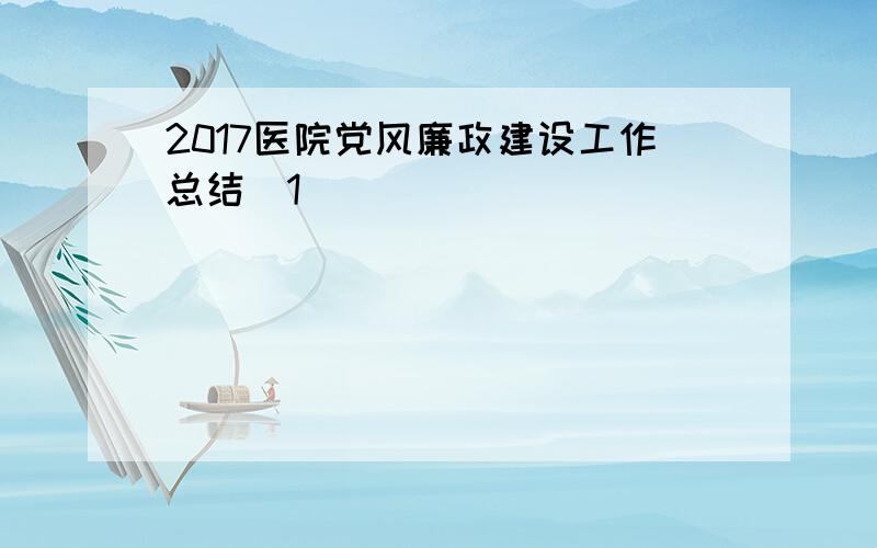 2017医院党风廉政建设工作总结[1]