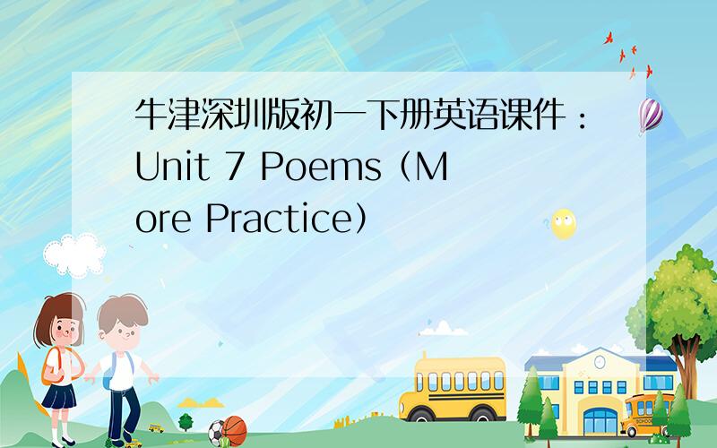 牛津深圳版初一下册英语课件：Unit 7 Poems（More Practice）