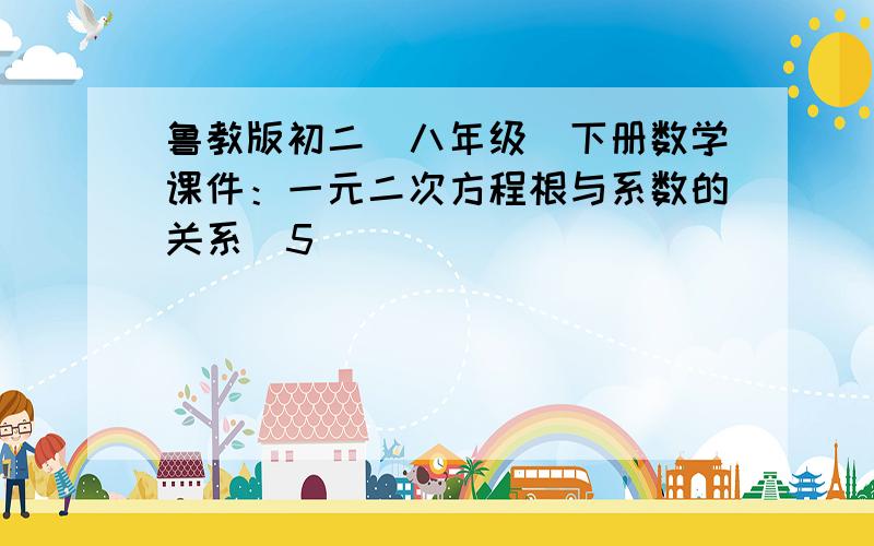 鲁教版初二（八年级）下册数学课件：一元二次方程根与系数的关系（5）