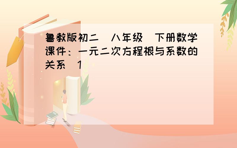 鲁教版初二（八年级）下册数学课件：一元二次方程根与系数的关系（1）