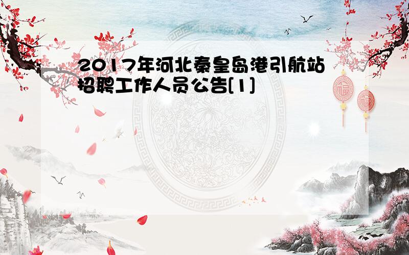 2017年河北秦皇岛港引航站招聘工作人员公告[1]