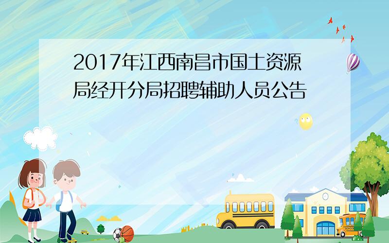 2017年江西南昌市国土资源局经开分局招聘辅助人员公告