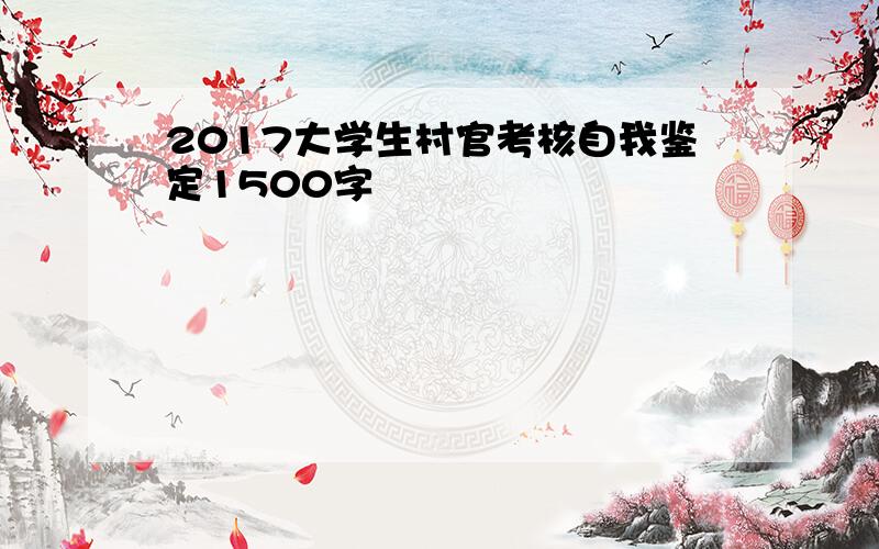 2017大学生村官考核自我鉴定1500字