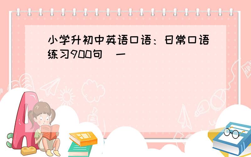 小学升初中英语口语：日常口语练习900句（一）