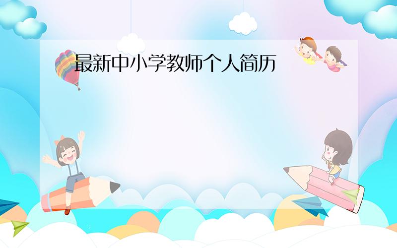 最新中小学教师个人简历