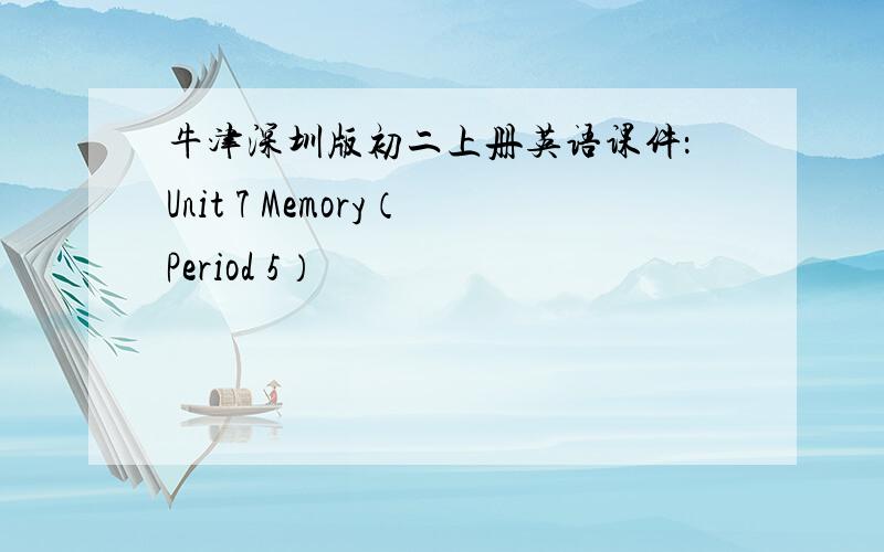 牛津深圳版初二上册英语课件：Unit 7 Memory（Period 5）