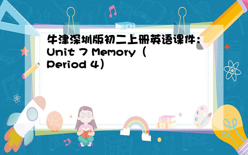 牛津深圳版初二上册英语课件：Unit 7 Memory（Period 4）