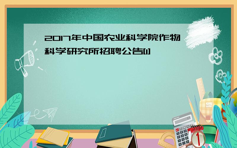 2017年中国农业科学院作物科学研究所招聘公告[1]