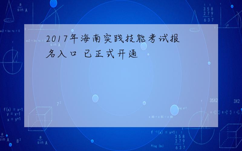 2017年海南实践技能考试报名入口 已正式开通