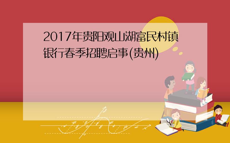 2017年贵阳观山湖富民村镇银行春季招聘启事(贵州)