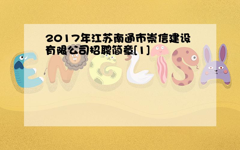 2017年江苏南通市崇信建设有限公司招聘简章[1]