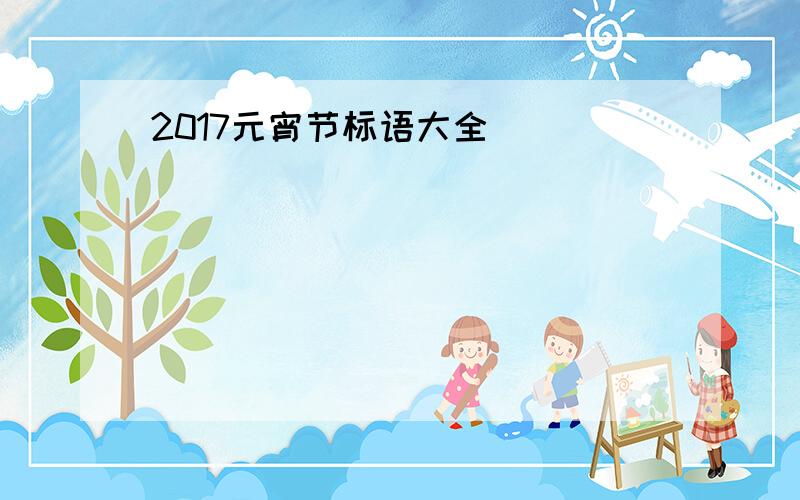 2017元宵节标语大全