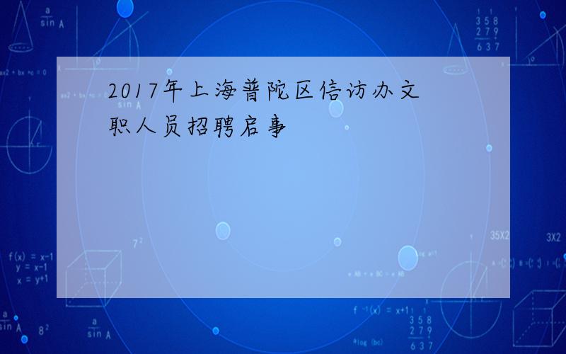 2017年上海普陀区信访办文职人员招聘启事