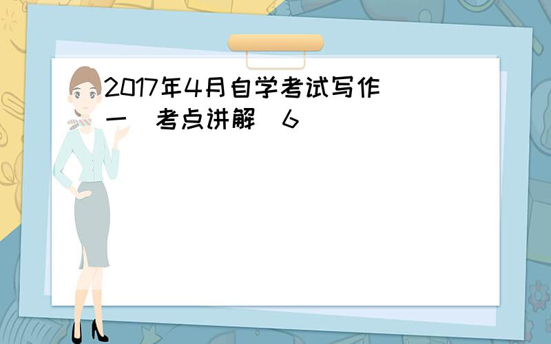 2017年4月自学考试写作(一)考点讲解(6)