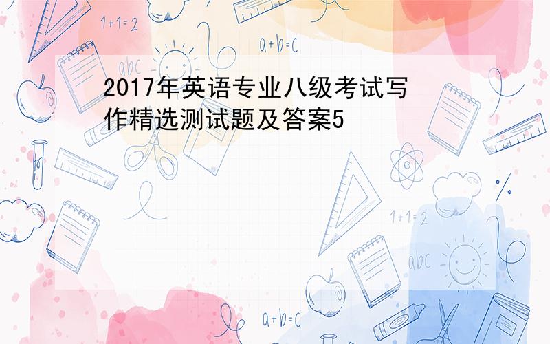 2017年英语专业八级考试写作精选测试题及答案5