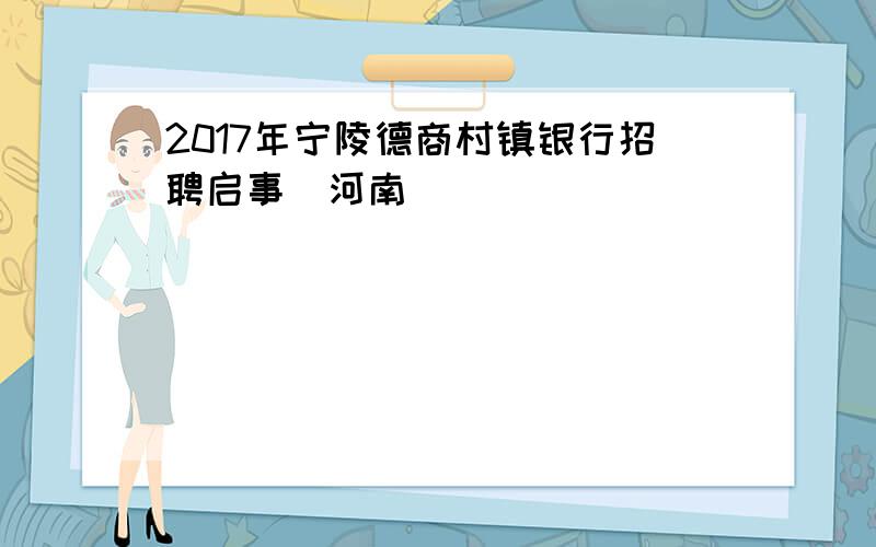 2017年宁陵德商村镇银行招聘启事（河南）