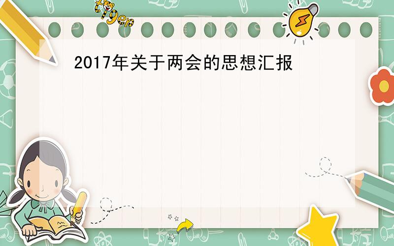 2017年关于两会的思想汇报