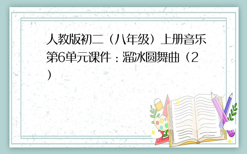 人教版初二（八年级）上册音乐第6单元课件：溜冰圆舞曲（2）