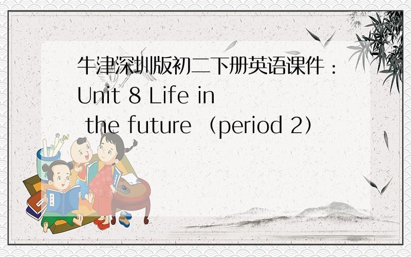 牛津深圳版初二下册英语课件：Unit 8 Life in the future （period 2）