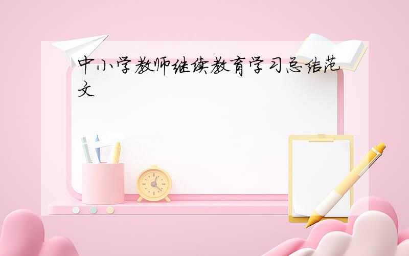 中小学教师继续教育学习总结范文