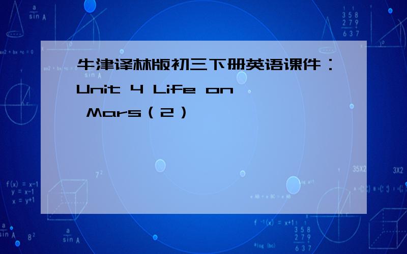 牛津译林版初三下册英语课件：Unit 4 Life on Mars（2）