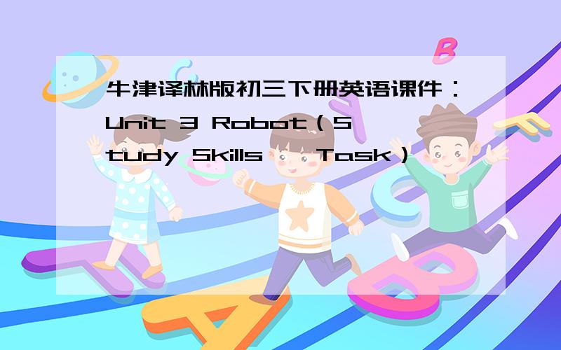 牛津译林版初三下册英语课件：Unit 3 Robot（Study Skills ^ Task）