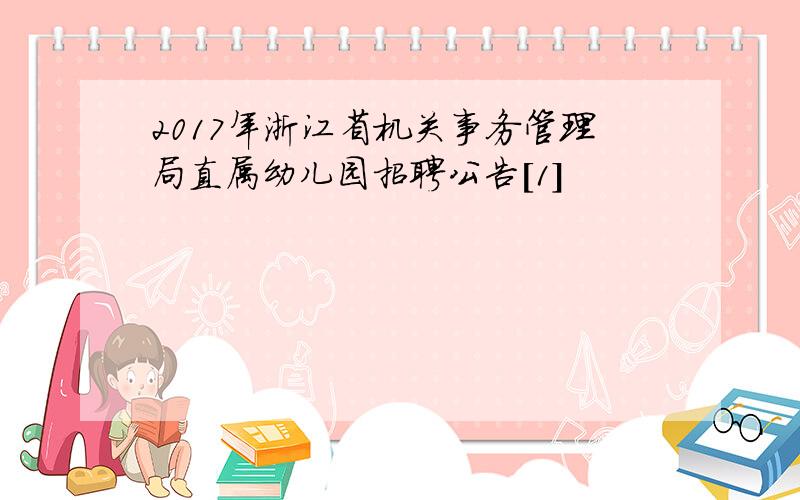 2017年浙江省机关事务管理局直属幼儿园招聘公告[1]