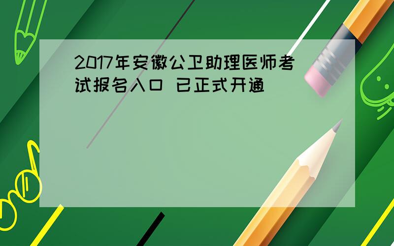 2017年安徽公卫助理医师考试报名入口 已正式开通