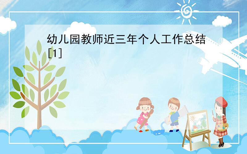 幼儿园教师近三年个人工作总结[1]