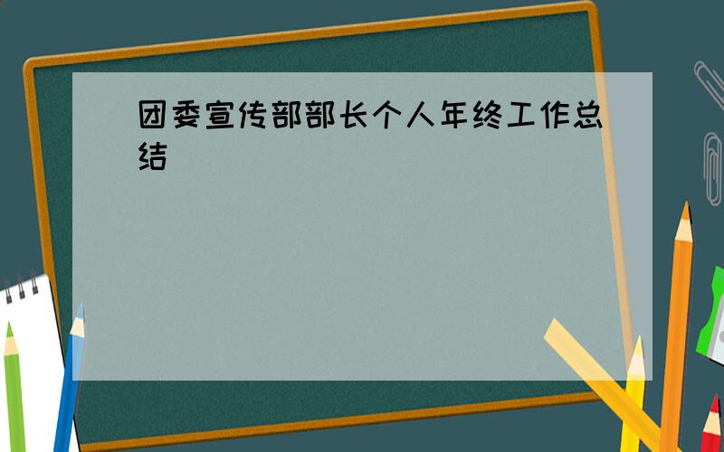 团委宣传部部长个人年终工作总结