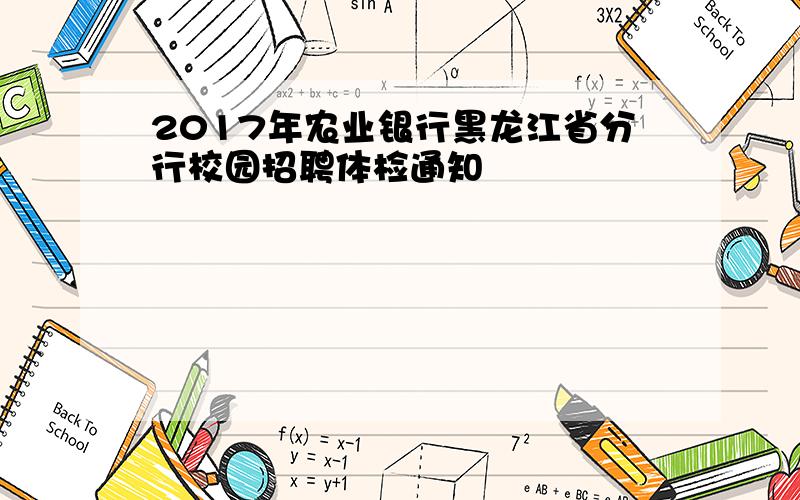 2017年农业银行黑龙江省分行校园招聘体检通知