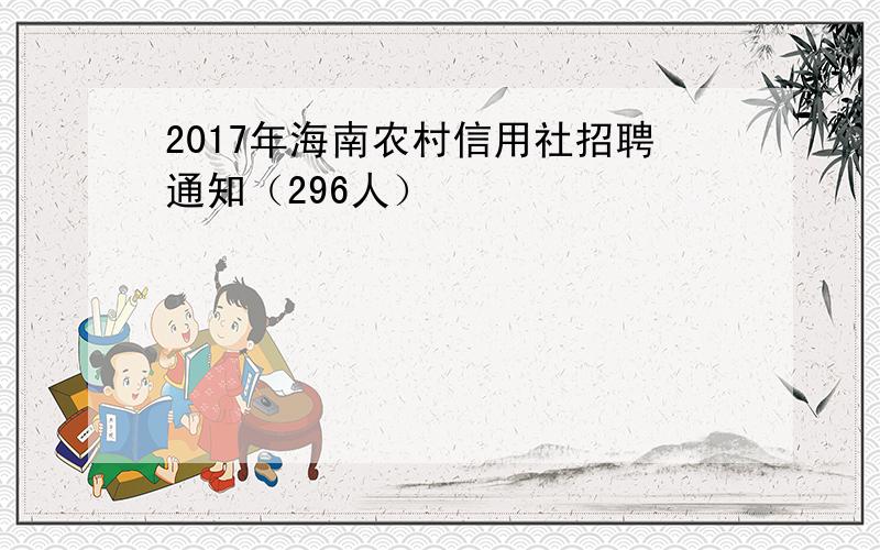 2017年海南农村信用社招聘通知（296人）