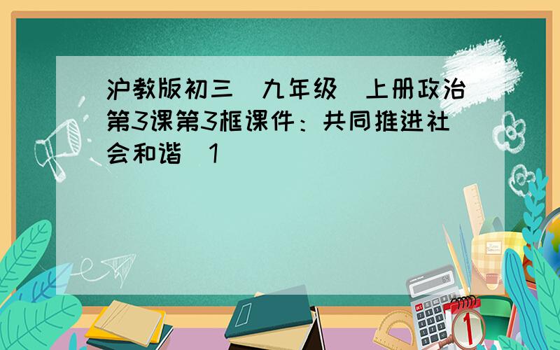 沪教版初三（九年级）上册政治第3课第3框课件：共同推进社会和谐（1）