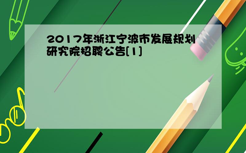 2017年浙江宁波市发展规划研究院招聘公告[1]