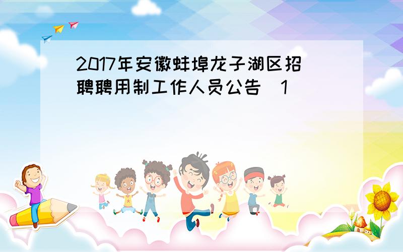 2017年安徽蚌埠龙子湖区招聘聘用制工作人员公告[1]