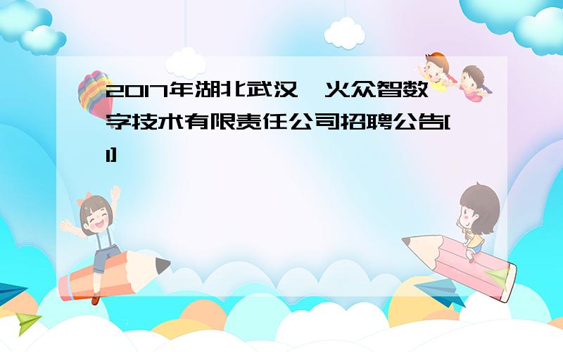 2017年湖北武汉烽火众智数字技术有限责任公司招聘公告[1]