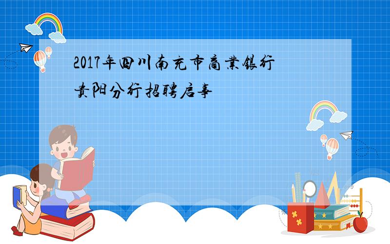 2017年四川南充市商业银行贵阳分行招聘启事