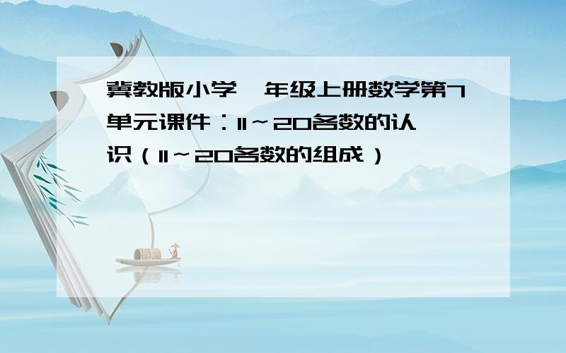 冀教版小学一年级上册数学第7单元课件：11～20各数的认识（11～20各数的组成）