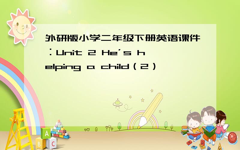 外研版小学二年级下册英语课件：Unit 2 He’s helping a child（2）