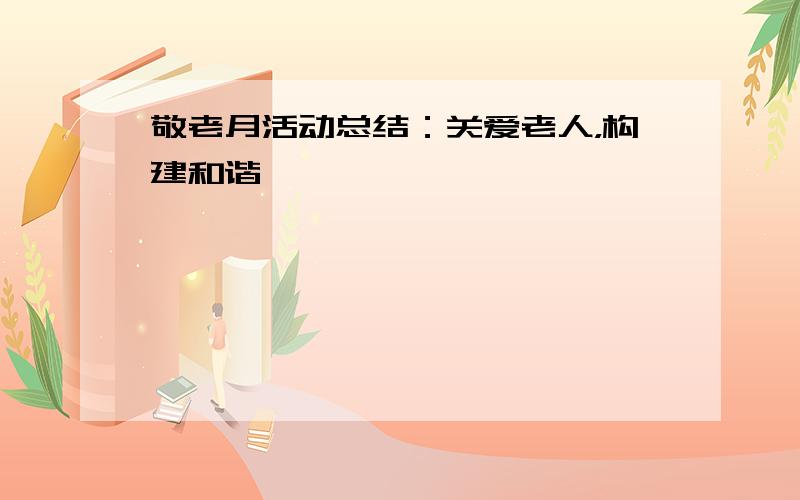 敬老月活动总结：关爱老人，构建和谐