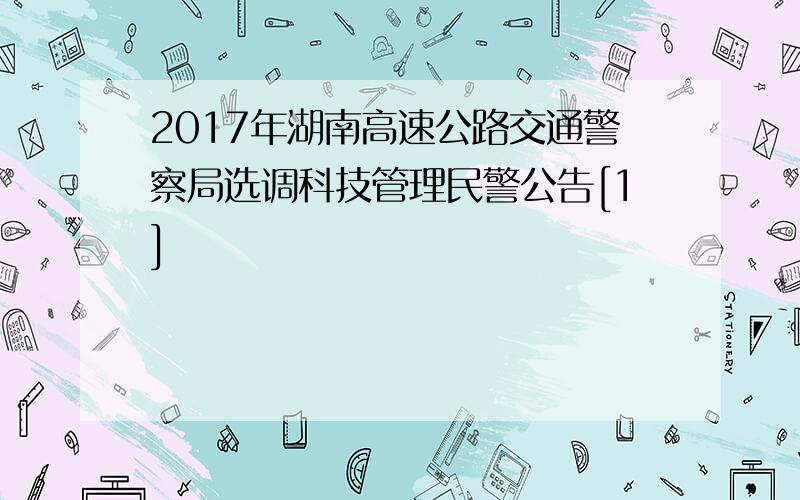 2017年湖南高速公路交通警察局选调科技管理民警公告[1]