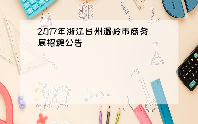 2017年浙江台州温岭市商务局招聘公告